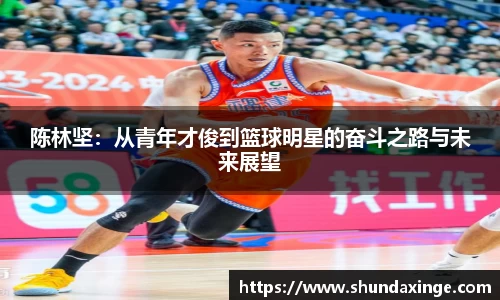 陈林坚：从青年才俊到篮球明星的奋斗之路与未来展望