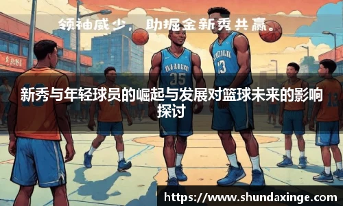 新秀与年轻球员的崛起与发展对篮球未来的影响探讨